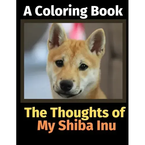 The Thoughts of My Shiba Inu: A Coloring Book