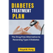 Diabetes Treatment Plan: The Drug Free Alternative to Reversing Type 2 Diabetes