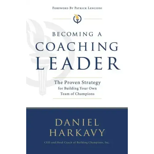 Becoming a Coaching Leader: The Proven Strategy for Building a Team of Champions