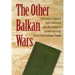The Other Balkan Wars: A 1913 Carnegie Endowment Inquiry in Retrospect