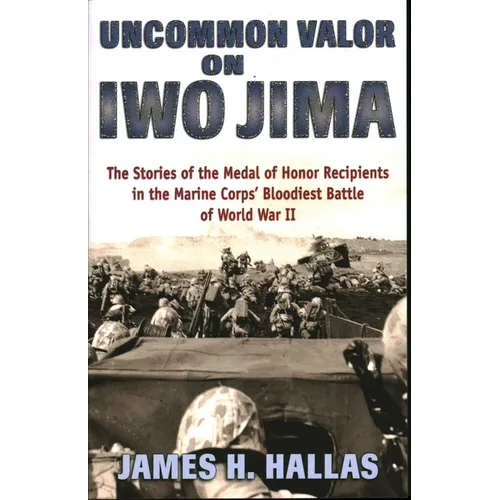 Uncommon Valor on Iwo Jima: The Stories of the Medal of Honor Recipients in the Marine Corps' Bloodiest Battle of World War II