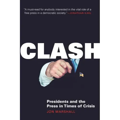Clash: Presidents and the Press in Times of Crisis