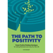 The Path to Positivity: Proven Positive Thinking Techniques for Getting Motivated and Living Your Best Life