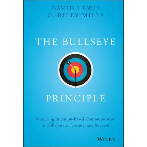 The Bullseye Principle: Mastering Intention-Based Communication to Collaborate, Execute, and Succeed