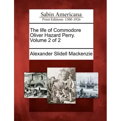 The Life of Commodore Oliver Hazard Perry. Volume 2 of 2