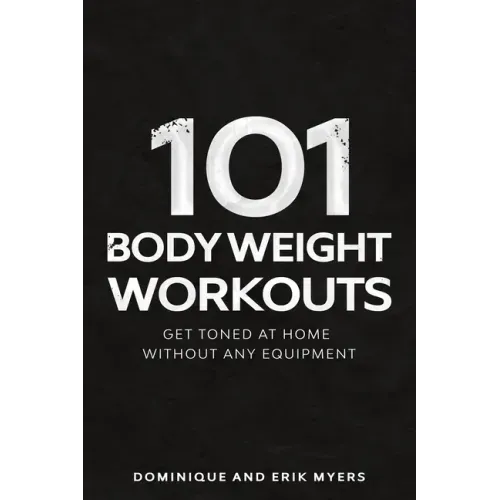 101 Body Weight Workouts: Get Toned At Home Without Any Equipment
