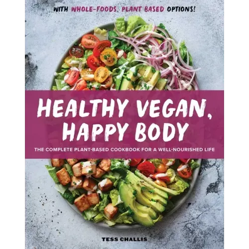 Healthy Vegan, Happy Body: The Complete Plant-Based Cookbook for a Well-Nourished Life