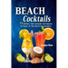 Beach Cocktails: 75 Drinks, Tiki Cocktails And Snacks To Savor At The Beach Or Anywhere