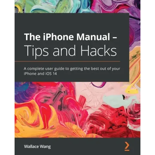 The iPhone Manual - Tips and Hacks: A complete user guide to getting the best out of your iPhone and iOS 14