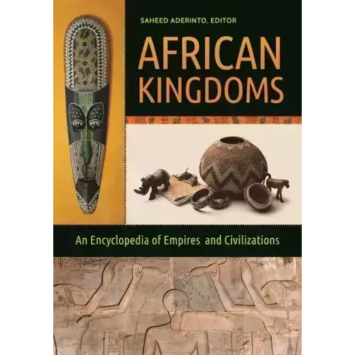African Kingdoms: An Encyclopedia of Empires and Civilizations