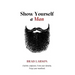 Show Yourself A Man: End the confusion. Form your identity. Forge your manhood.