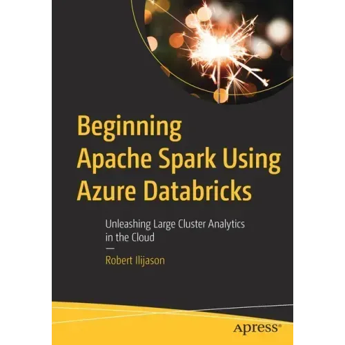 Beginning Apache Spark Using Azure Databricks: Unleashing Large Cluster Analytics in the Cloud