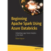 Beginning Apache Spark Using Azure Databricks: Unleashing Large Cluster Analytics in the Cloud