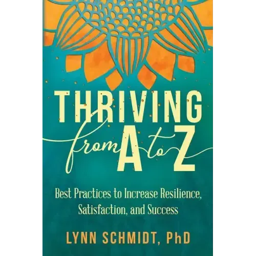 Thriving from A to Z: Best Practices to Increase Resilience, Satisfaction, and Success
