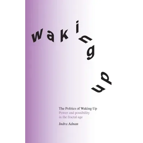 The Politics of Waking Up: Power and possibility in the fractal age (black and white edition)