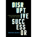 Disruptive Successor: A Guide for Driving Growth in Your Family Business