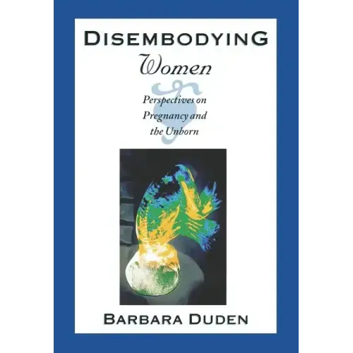 Disembodying Women: Perspectives on Pregnancy and the Unborn