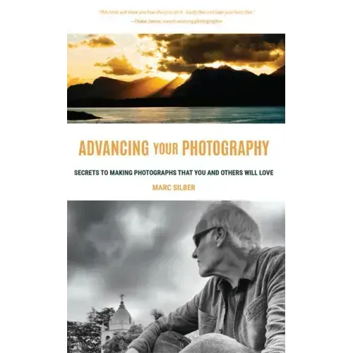 Advancing Your Photography: Secrets to Making Photographs That You and Others Will Love (Gift for Photographers)