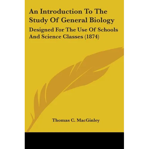 An Introduction To The Study Of General Biology: Designed For The Use Of Schools And Science Classes (1874)