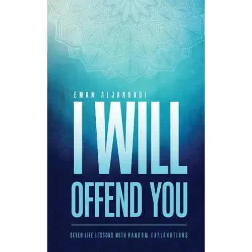 I Will Offend You: Seven Life Lessons with Random Explanations