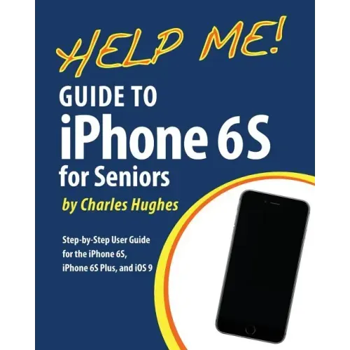 Help Me! Guide to the iPhone 6S for Seniors: Introduction to the iPhone 6S for Beginners