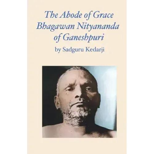 The Abode of Grace. Bhagawan Nityananda of Ganeshpuri.