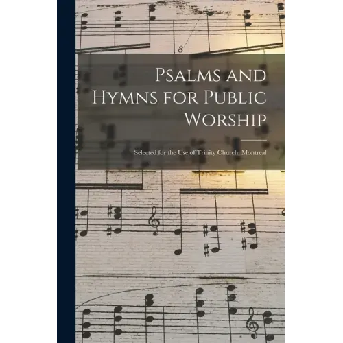 Psalms and Hymns for Public Worship [microform]: Selected for the Use of Trinity Church, Montreal
