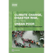 Climate Change, Disaster Risk, and the Urban Poor: Cities Building Resilience for a Changing World
