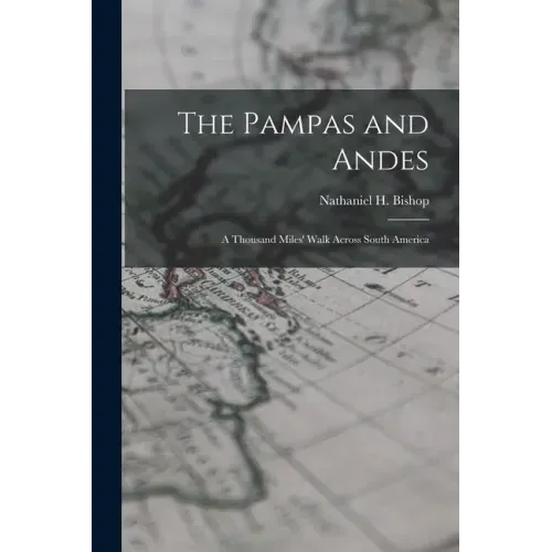 The Pampas and Andes: a Thousand Miles' Walk Across South America