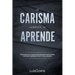 El carisma tambien se aprende: Cómo emplear tu magnetismo personal para inspirar, motivar y energizar a todo el que conozcas.