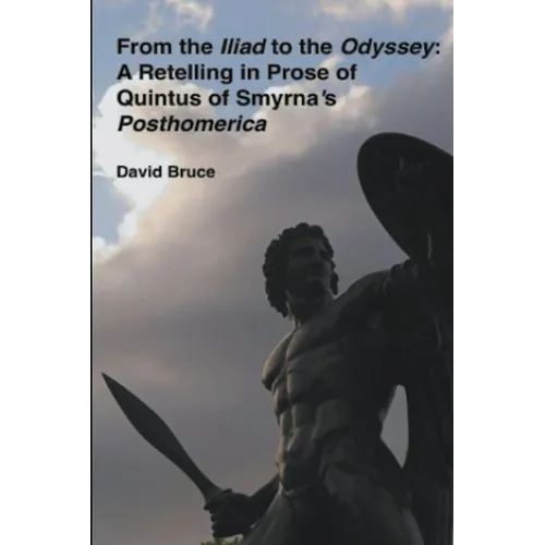 From the Iliad to the Odyssey: A Retelling in Prose of Quintus of Smyrna's Posthomerica