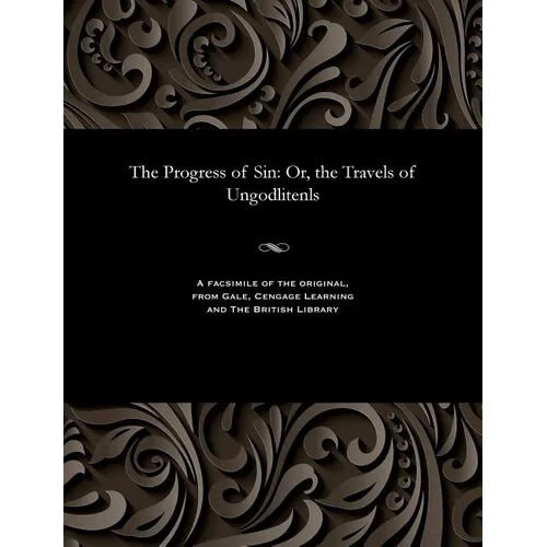 The Progress of Sin: Or, the Travels of Ungodlitenls