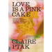 Love Is a Pink Cake: Irresistible Bakes for Morning, Noon, and Night
