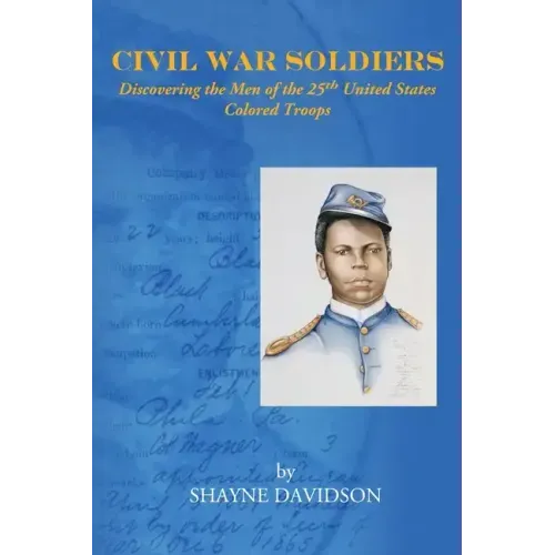 Civil War Soldiers: Discovering the Men of the 25th United States Colored Troops