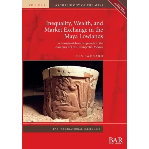 Inequality, Wealth, and Market Exchange in the Maya Lowlands: A household-based approach to the economy of Uxul, Campeche, Mexico