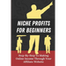 Niche Profits For Beginners: Step-By-Step To Making Online Income Through Your Affiliate Website: How To Dig Deeper On A Niche