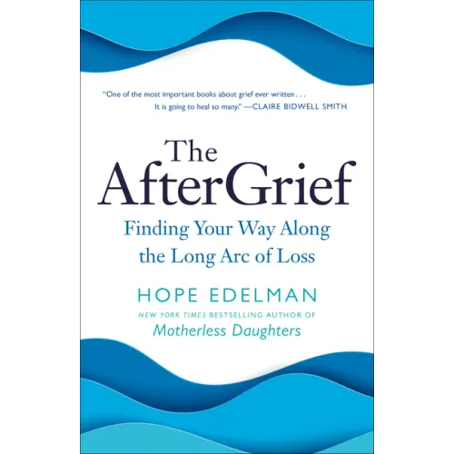 The Aftergrief: Finding Your Way Along the Long Arc of Loss