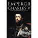 Charles V: A Life from Beginning to End