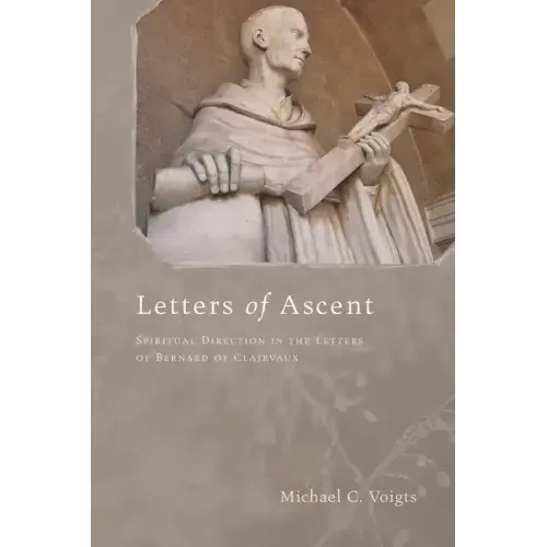Letters of Ascent: Spiritual Direction in the Letters of Bernard of Clairvaux