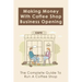 Making Money With Coffee Shop Business Opening: The Complete Guide To Run A Coffee Shop: Tips For Making Your Coffee Shop Business Successful