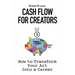 Cash Flow for Creators: How to Transform your Art into A Career
