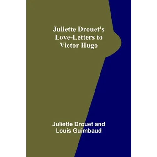 Juliette Drouet's Love-Letters to Victor Hugo