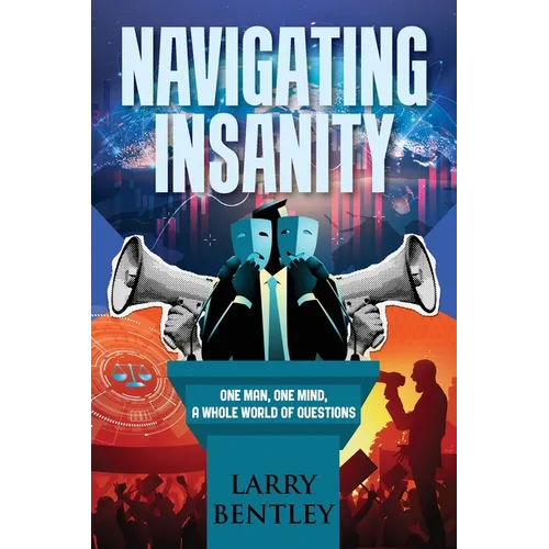 Navigating Insanity: One Man, One Mind, A Whole World of Questions