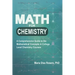 Math for Chemistry: A Comprehensive Guide to the Mathematical Concepts in College Level Chemistry Courses