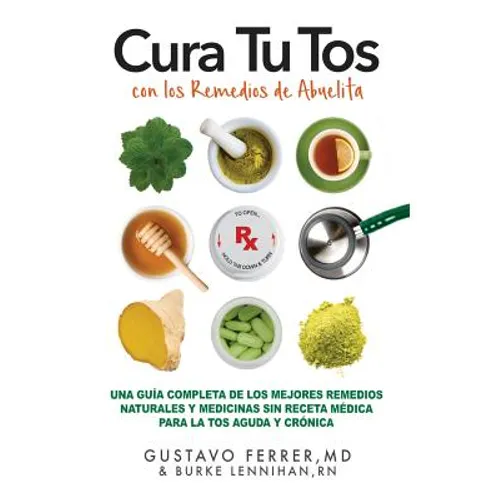 Cura Tu Tos con los Remedios de Abuelita: Una Guía Completa de los Mejores Remedios Naturales y Medicinas Sin Receta Médica Para la Tos Aguda y Crónic