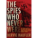 The Spies Who Never Were: The True Story of the Nazi Spies Who Were Actually Allied Double Agents