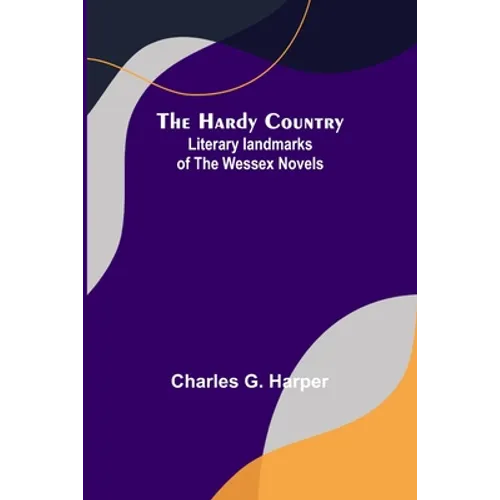 The Hardy Country: Literary landmarks of the Wessex Novels