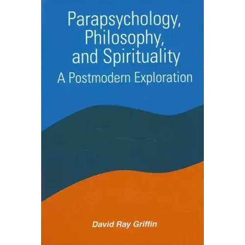 Parapsychology, Philosophy, and Spirituality: A Postmodern Exploration