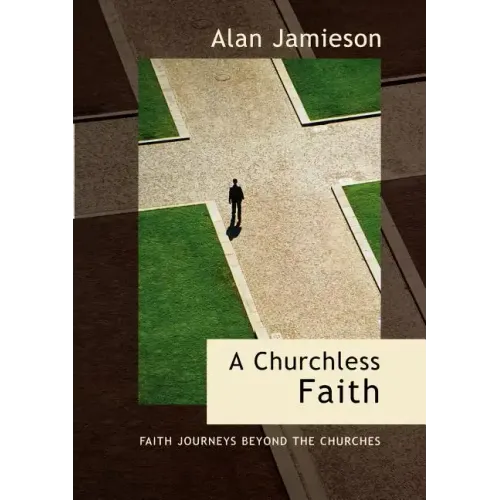 Churchless Faith, A - Faith Journeys beyond the Churches