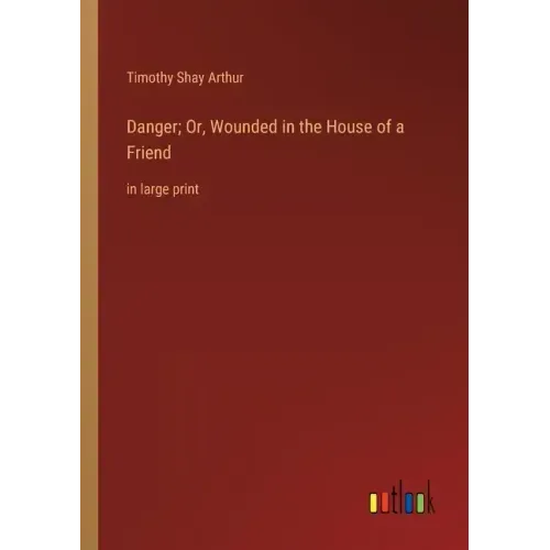 Danger; Or, Wounded in the House of a Friend: in large print